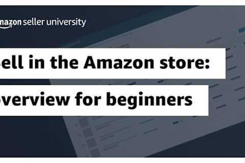 Sell in the Amazon store: 5-minute overview for beginners