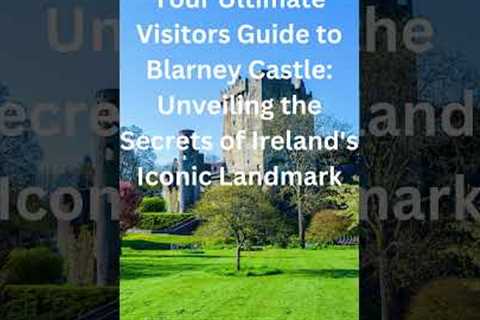 Discover the hidden wonders of Blarney Castle!