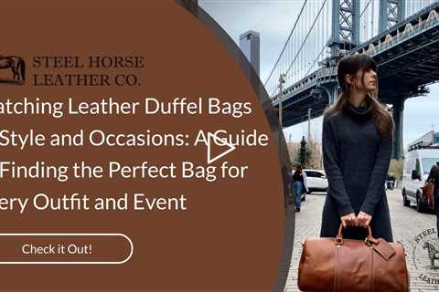 Matching Leather Duffel Bags to Style and Occasions: A Guide to Finding the Perfect Bag for Every Ou