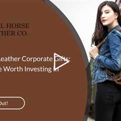 Overview of Leather Corporate Gifts: Why They Are Worth Investing In