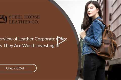 Overview of Leather Corporate Gifts: Why They Are Worth Investing In