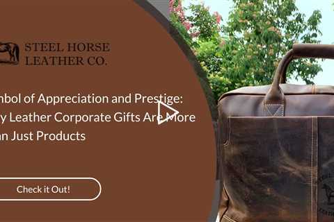 Symbol of Appreciation and Prestige: Why Leather Corporate Gifts Are More Than Just Products