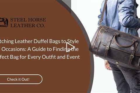 Matching Leather Duffel Bags to Style and Occasions: A Guide to Finding the Perfect Bag for Every Ou