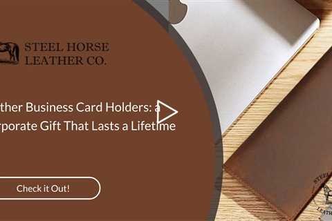 Leather Business Card Holders: a Corporate Gift That Lasts a Lifetime