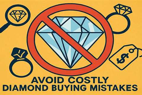 Avoid Costly Diamond Buying Mistakes: True Stories, Lessons Learned