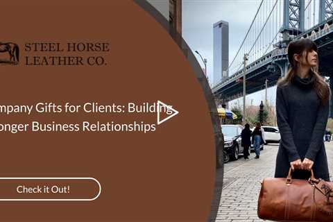 Company Gifts for Clients: Building Stronger Business Relationships