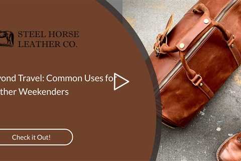 Beyond Travel: Common Uses for Leather Weekenders