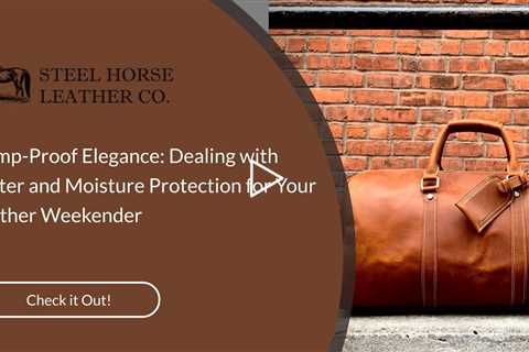 Damp-Proof Elegance: Dealing with Water and Moisture Protection for Your Leather Weekender