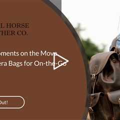 Capturing Moments on the Move: Leather Camera Bags for On-the-Go Shooters